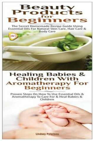 Cover of Beauty Products for Beginners & Healing Babies and Children with Aromatherapy for Beginners