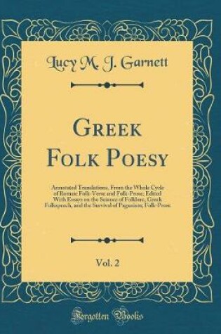 Cover of Greek Folk Poesy, Vol. 2: Annotated Translations, From the Whole Cycle of Romaic Folk-Verse and Folk-Prose; Edited With Essays on the Science of Folklore, Greek Folkspeech, and the Survival of Paganism; Folk-Prose (Classic Reprint)