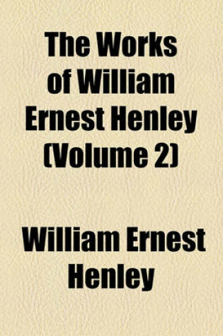 Cover of The Works of William Ernest Henley (Volume 2); Essays