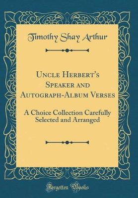 Book cover for Uncle Herbert's Speaker and Autograph-Album Verses: A Choice Collection Carefully Selected and Arranged (Classic Reprint)