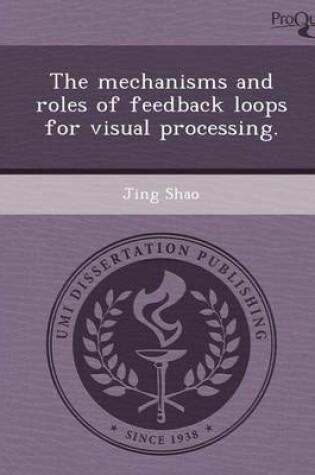 Cover of The Mechanisms and Roles of Feedback Loops for Visual Processing