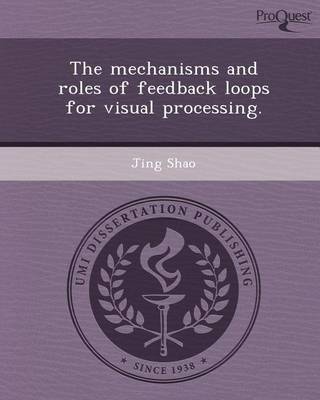 Book cover for The Mechanisms and Roles of Feedback Loops for Visual Processing