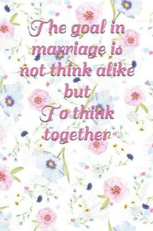 Cover of The goal in marriage is not think alike but to think together