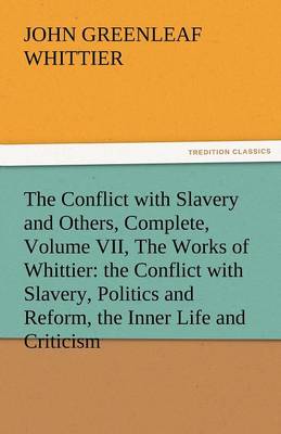 Book cover for The Conflict with Slavery and Others, Complete, Volume VII, the Works of Whittier