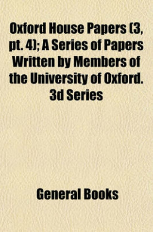 Cover of Oxford House Papers (Volume 3, PT. 4); A Series of Papers Written by Members of the University of Oxford. 3D Series