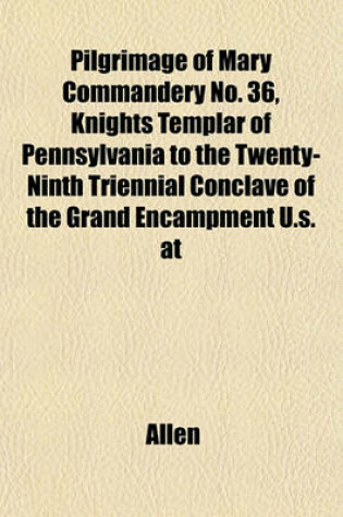 Cover of Pilgrimage of Mary Commandery No. 36, Knights Templar of Pennsylvania to the Twenty-Ninth Triennial Conclave of the Grand Encampment U.S. at