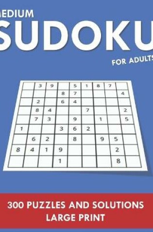 Cover of Medium Sudoku For Adults - 300 Puzzles and Solutions - Large Print