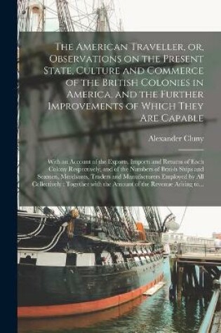 Cover of The American Traveller, or, Observations on the Present State, Culture and Commerce of the British Colonies in America, and the Further Improvements of Which They Are Capable [microform]