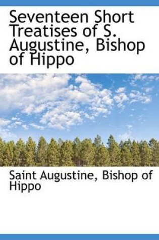 Cover of Seventeen Short Treatises of S. Augustine, Bishop of Hippo