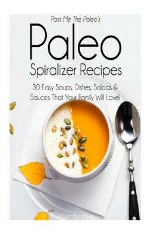 Cover of Pass Me The Paleo's Paleo Spiralizer Recipes