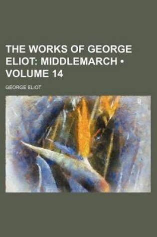 Cover of The Works of George Eliot (Volume 14); Middlemarch