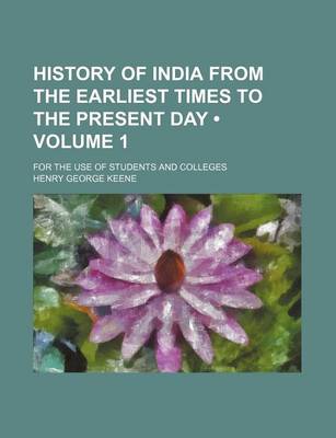 Book cover for History of India from the Earliest Times to the Present Day (Volume 1 ); For the Use of Students and Colleges