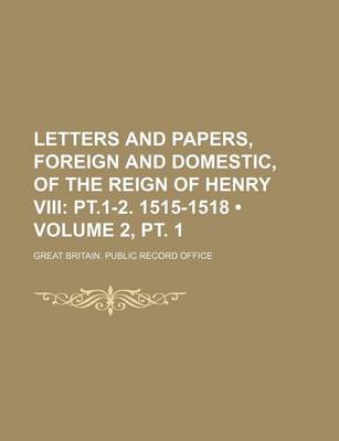 Book cover for Letters and Papers, Foreign and Domestic, of the Reign of Henry VIII (Volume 2, PT. 1); PT.1-2. 1515-1518