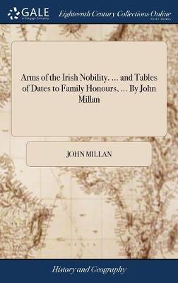 Book cover for Arms of the Irish Nobility. ... and Tables of Dates to Family Honours, ... by John Millan