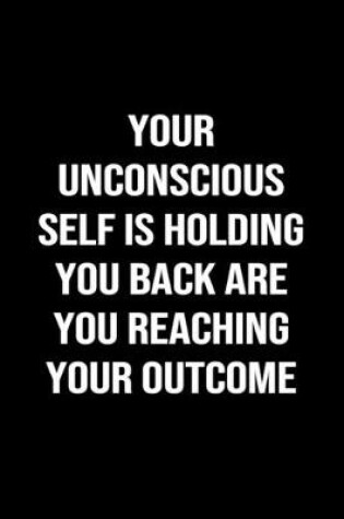 Cover of Your Unconscious Self Is Holding You Back Are You Reaching Your Outcome