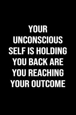 Book cover for Your Unconscious Self Is Holding You Back Are You Reaching Your Outcome