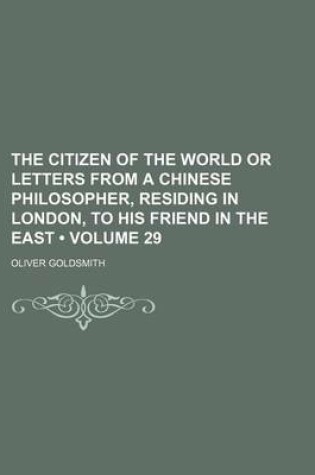 Cover of The Citizen of the World or Letters from a Chinese Philosopher, Residing in London, to His Friend in the East (Volume 29)