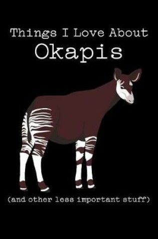 Cover of Things I Love about Okapis (and Other Less Important Stuff)