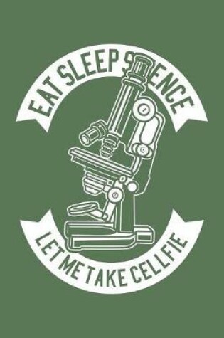 Cover of Eat Sleep Science Let Me Take Cellfie