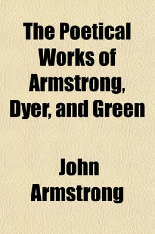 Cover of The Poetical Works of Armstrong, Dyer, and Green