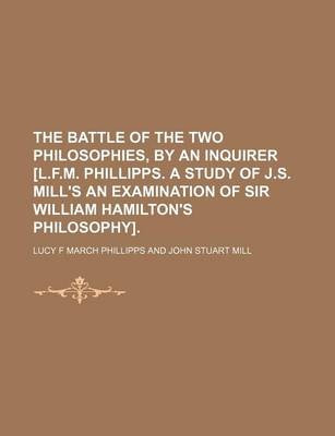 Book cover for The Battle of the Two Philosophies, by an Inquirer [L.F.M. Phillipps. a Study of J.S. Mill's an Examination of Sir William Hamilton's Philosophy].