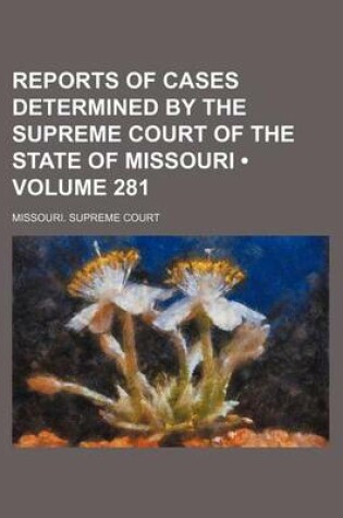 Cover of Reports of Cases Determined by the Supreme Court of the State of Missouri (Volume 281)