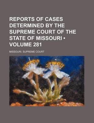 Book cover for Reports of Cases Determined by the Supreme Court of the State of Missouri (Volume 281)