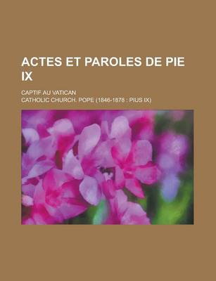 Book cover for Actes Et Paroles de Pie IX; Captif Au Vatican