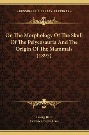 Cover of On The Morphology Of The Skull Of The Pelycosauria And The Origin Of The Mammals (1897)