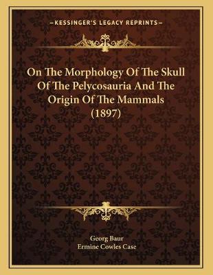 Book cover for On The Morphology Of The Skull Of The Pelycosauria And The Origin Of The Mammals (1897)