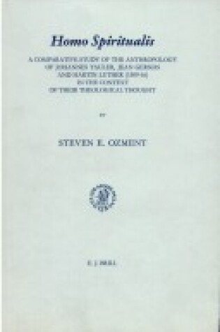 Cover of <i>Homo spiritualis</i>: A Comparative Study of the Anthropology of Johannes Tauler, Jean Gerson and Martin Luther (1509-1516) in the Context of their Theological Thought