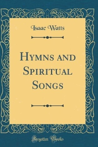 Cover of Hymns and Spiritual Songs (Classic Reprint)