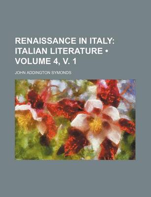 Book cover for Renaissance in Italy (Volume 4, V. 1); Italian Literature