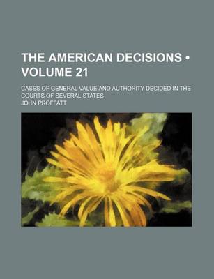 Book cover for The American Decisions (Volume 21); Cases of General Value and Authority Decided in the Courts of Several States