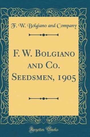 Cover of F. W. Bolgiano and Co. Seedsmen, 1905 (Classic Reprint)