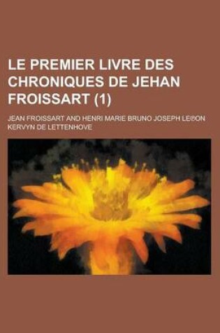 Cover of Le Premier Livre Des Chroniques de Jehan Froissart (1 )