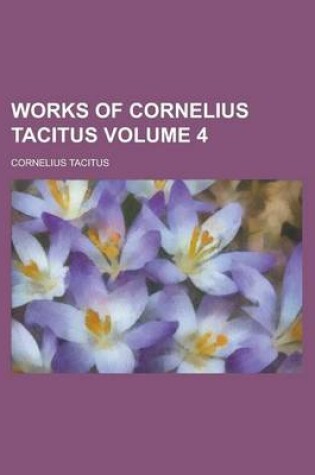 Cover of Works of Cornelius Tacitus Volume 4