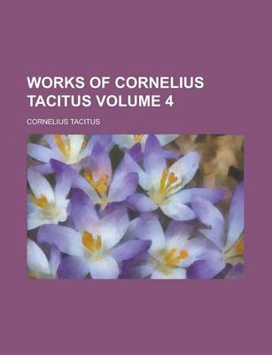 Book cover for Works of Cornelius Tacitus Volume 4