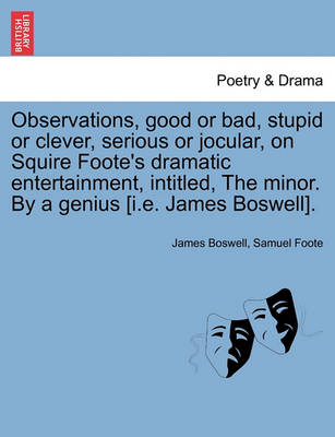 Book cover for Observations, Good or Bad, Stupid or Clever, Serious or Jocular, on Squire Foote's Dramatic Entertainment, Intitled, the Minor. by a Genius [i.E. James Boswell].