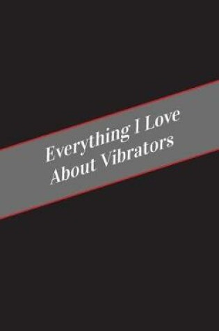 Cover of Everything I Love About Vibrators