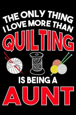 Book cover for The Only Thing I Love More than Quilting Is Being A Aunt