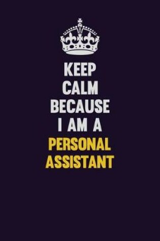 Cover of Keep Calm Because I Am A Personal Assistant