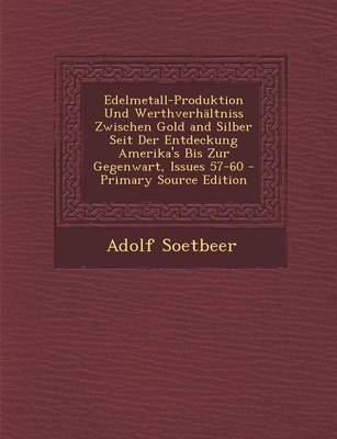 Book cover for Edelmetall-Produktion Und Werthverhaltniss Zwischen Gold and Silber Seit Der Entdeckung Amerika's Bis Zur Gegenwart, Issues 57-60