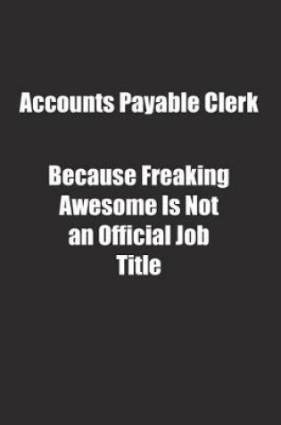 Cover of Accounts Payable Clerk Because Freaking Awesome Is Not an Official Job Title.