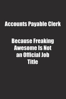 Book cover for Accounts Payable Clerk Because Freaking Awesome Is Not an Official Job Title.