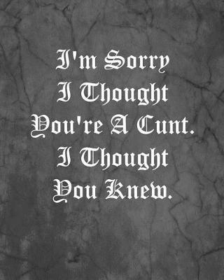 Book cover for I'm Sorry I Thought You're A Cunt. I Thought You Knew.