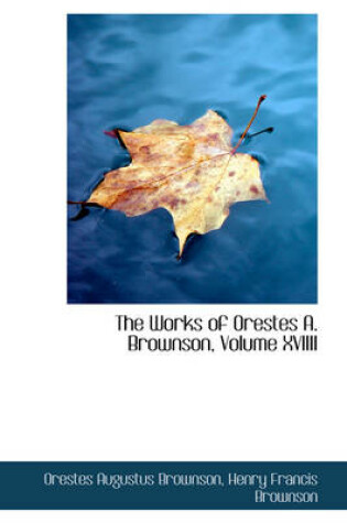 Cover of The Works of Orestes A. Brownson, Volume XVIIII