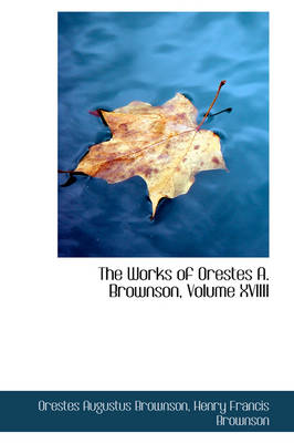 Book cover for The Works of Orestes A. Brownson, Volume XVIIII