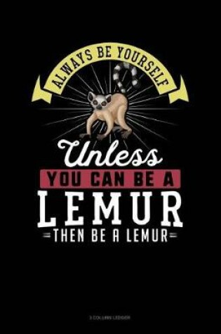 Cover of Always Be Yourself Unless You Can Be a Lemur Then Be a Lemur