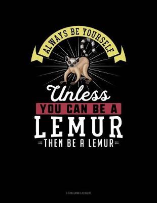 Cover of Always Be Yourself Unless You Can Be a Lemur Then Be a Lemur